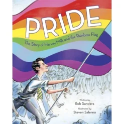 Pride: The Story Of Harvey Milk And The Rainbow Flag - By Rob Sanders (Hardcover)