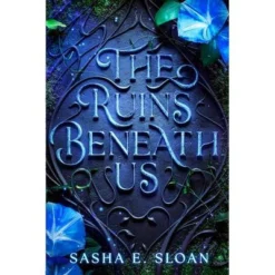 The Ruins Beneath Us - By Sasha E Sloan (Hardcover)