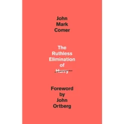 The Ruthless Elimination Of Hurry - By John Mark Comer (Hardcover)