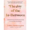 The Joy Of The In-Between - By Ashley Hetherington (Hardcover)