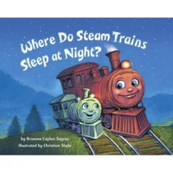 Where Do Steam Trains Sleep At Night? (Hardcover) By Brianna Caplan Sayers